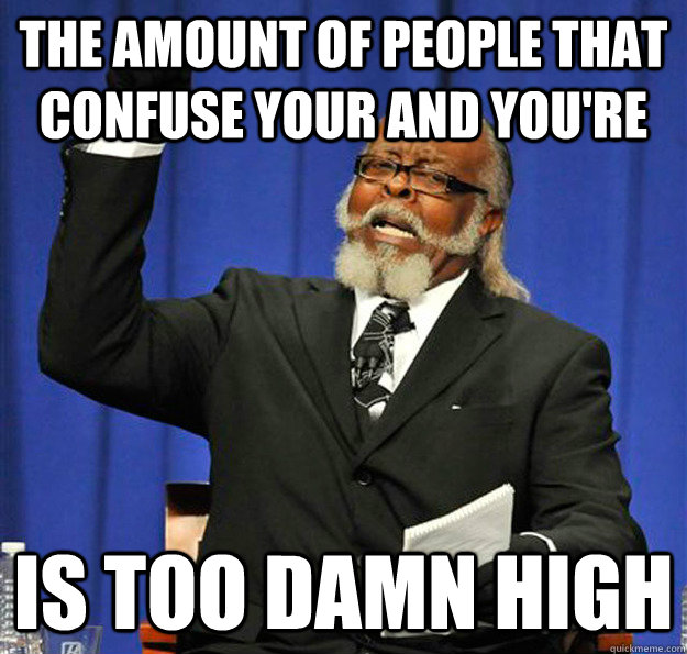 the amount of people that confuse your and youre is too dam - Jimmy McMillan