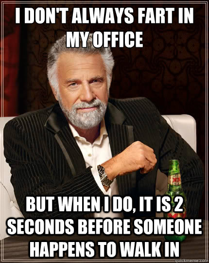 i dont always fart in my office but when i do it is 2 seco - The Most Interesting Man In The World