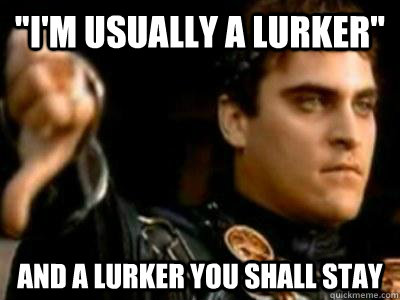 im usually a lurker and a lurker you shall stay - Downvoting Roman