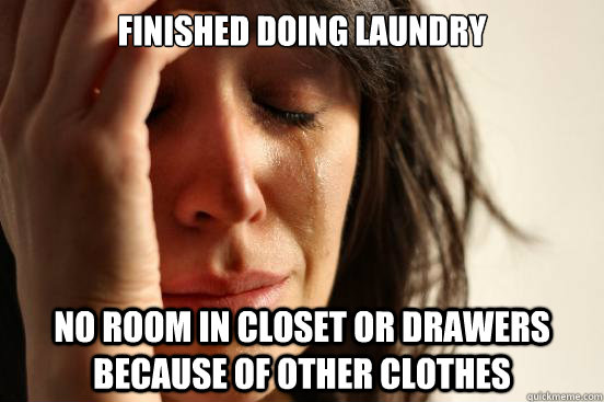 finished doing laundry no room in closet or drawers because - First World Problems