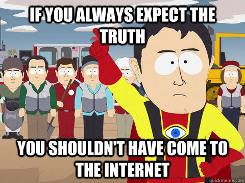 if you always expect the truth you shouldnt have come to th - Captain Hindsight
