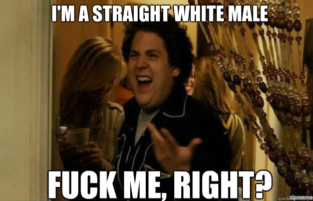 im a straight white male fuck me right - fuck me right