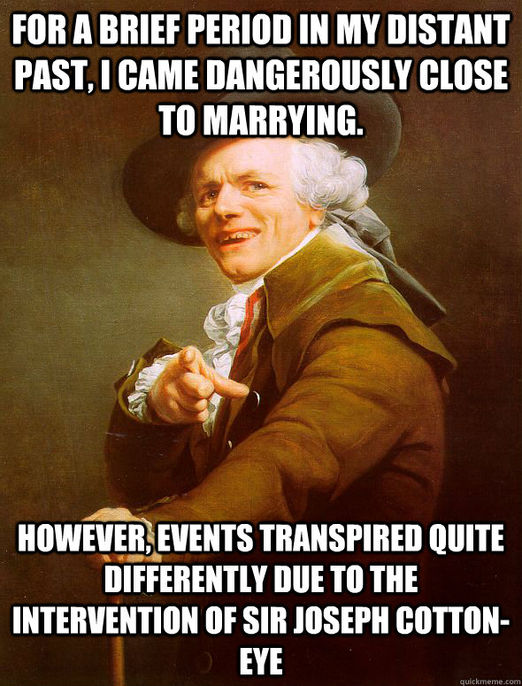for a brief period in my distant past i came dangerously cl - Joseph Ducreux