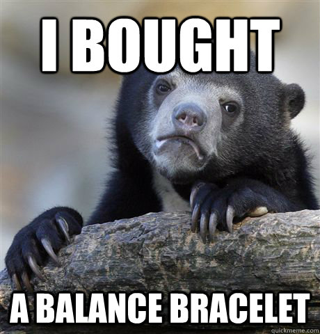 i bought a balance bracelet - Confession Bear