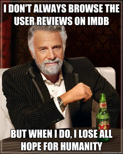 i dont always browse the user reviews on imdb but when i do - The Most Interesting Man In The World