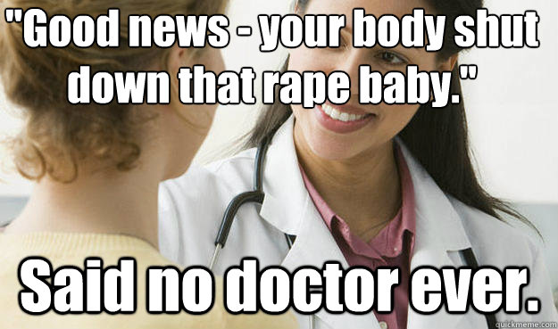 good news your body shut down that rape baby said no do - Misleading Doctor