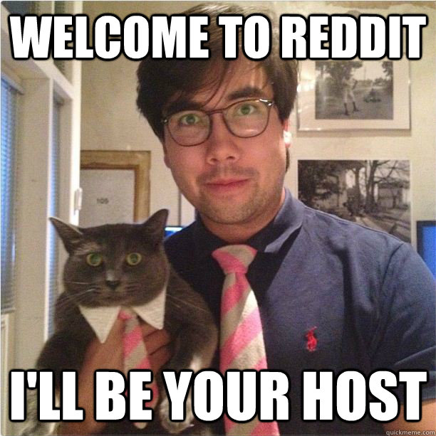 welcome to reddit ill be your host -