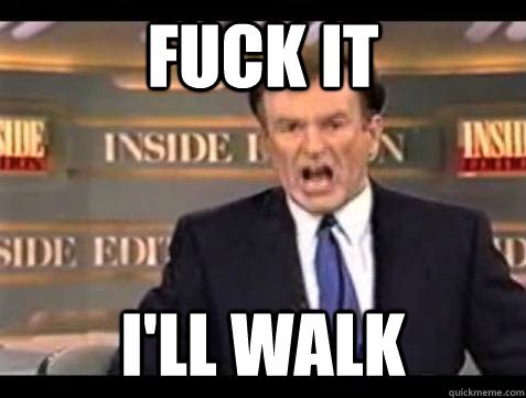 fuck it ill walk - Bill OReilly Fuck It