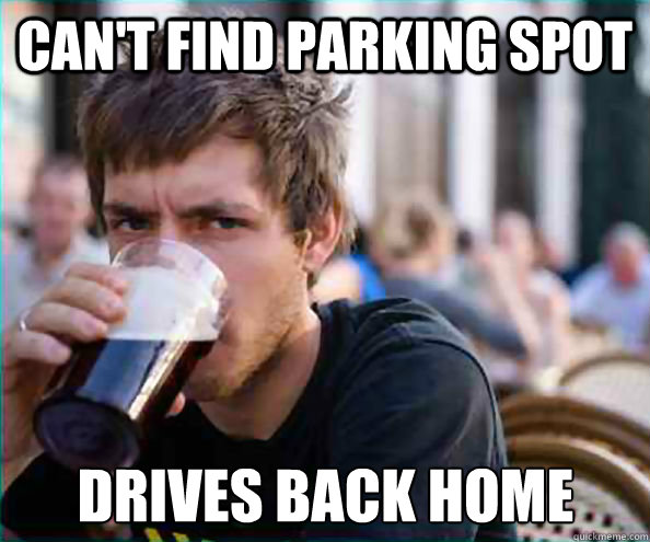cant find parking spot drives back home - Lazy College Senior
