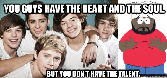 you guys have the heart and the soul but you dont have the -