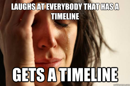 laughs at everybody that has a timeline gets a timeline - First World Problems