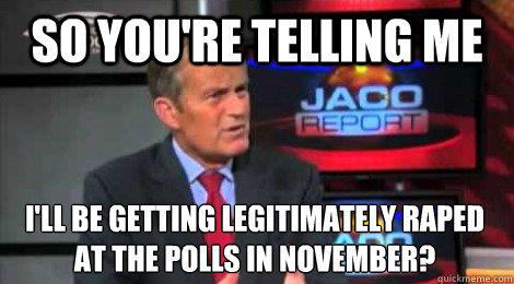 so youre telling me ill be getting legitimately raped at t - Skeptical Todd Akin
