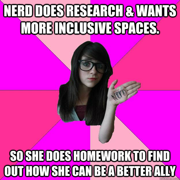 nerd does research wants more inclusive spaces so she doe - Idiot Nerd Girl