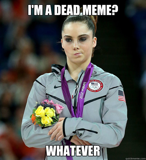 im a dead meme whatever - McKayla Not Impressed