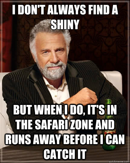 i dont always find a shiny but when i do its in the safar - The Most Interesting Man In The World