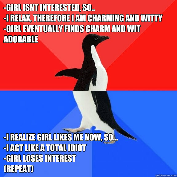 girl isnt interested so i relax therefore i am charmin - Socially Awksome Penguin