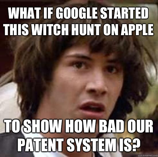 what if Google started this witch hunt on Apple To show how - conspiracy keanu