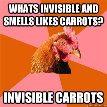 whats invisible and smells likes carrots invisible carrots - Anti-Joke Chicken