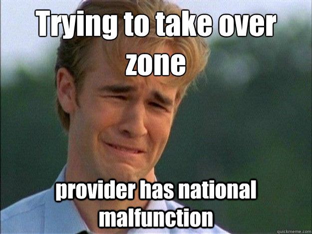 trying to take over zone provider has national malfunction - Dawson Sad