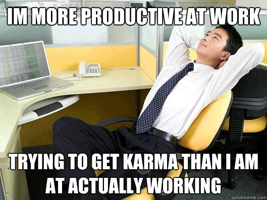 im more productive at work trying to get karma than i am at - Office Thoughts