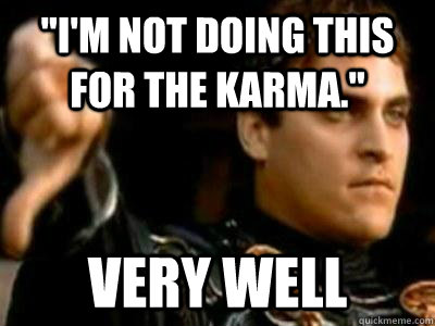 im not doing this for the karma very well - Downvoting Roman