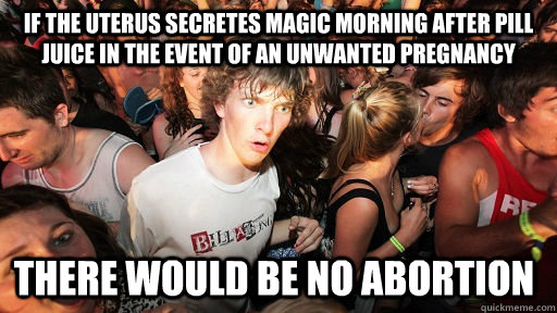 if the uterus secretes magic morning after pill juice in the - Sudden Clarity Clarence