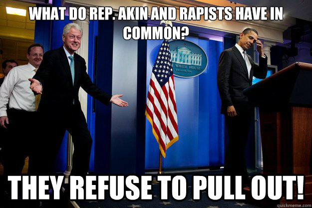 what do rep akin and rapists have in common they refuse t -