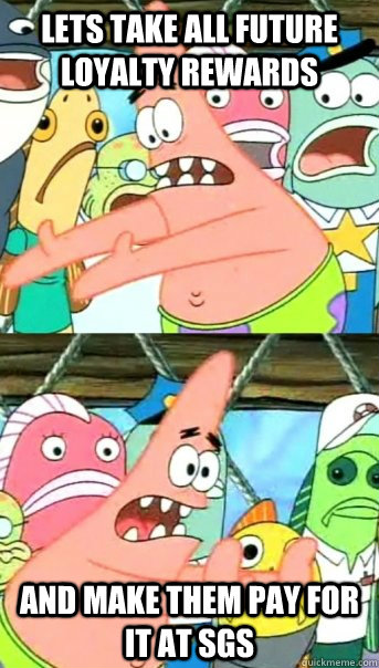 lets take all future loyalty rewards and make them pay for i - Push it somewhere else Patrick
