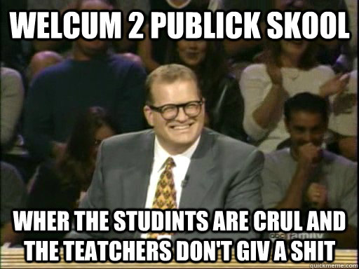 welcum 2 publick skool wher the studints are crul and the te - Drew Carey Whose Line