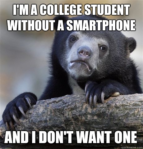 Im a college student without a smartphone And I dont want on - Confession Bear
