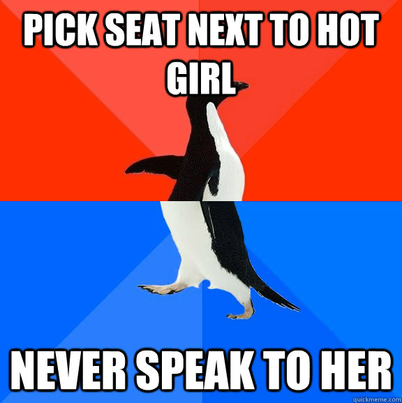 pick seat next to hot girl never speak to her - Socially Awesome Awkward Penguin