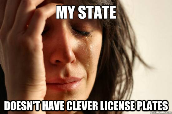 my state doesnt have clever license plates - First World Problems