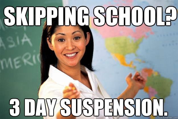 skipping school 3 day suspension - Unhelpful High School Teacher