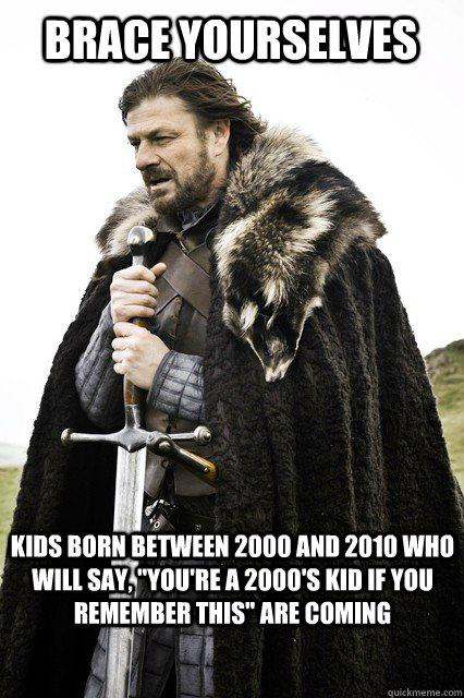 brace yourselves kids born between 2000 and 2010 who will sa - Brace yourselves... The Facebook Spam is coming