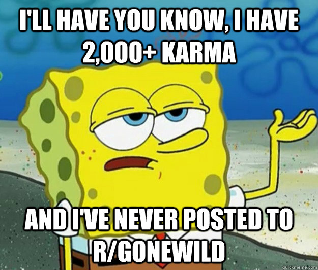 ill have you know i have 2000 karma and ive never post - Tough Spongebob
