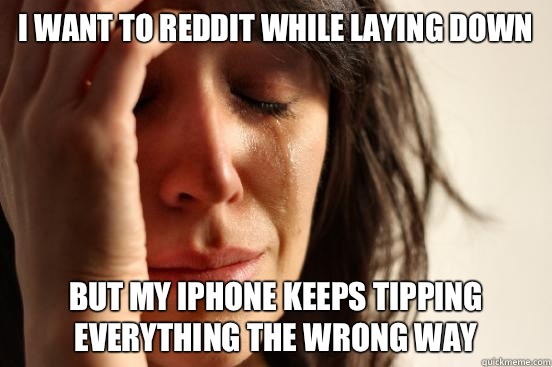 I want to reddit while laying down because I need to buy pre - First World Problems