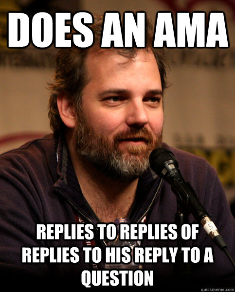 does an ama replies to replies of replies to his reply to a - Good Guy Dan Harmon