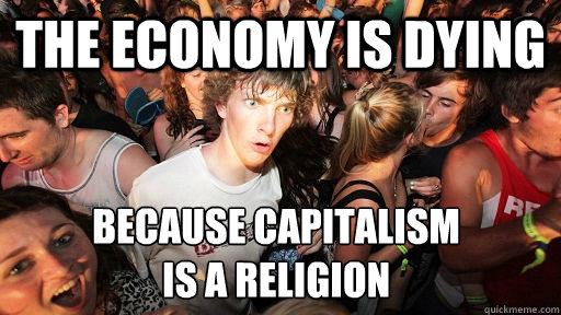 the economy is dying because capitalism is a religion - Sudden Clarity Clarence