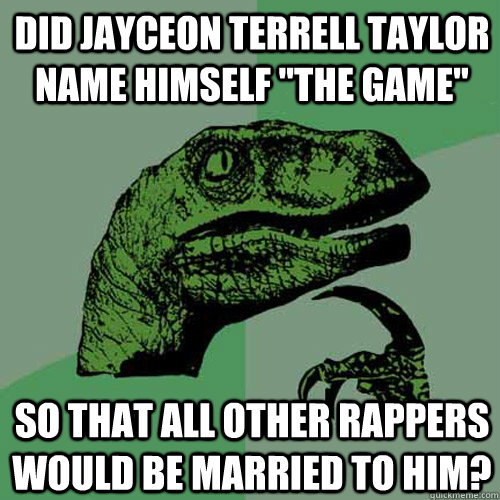 did jayceon terrell taylor name himself the game so that a - Philosoraptor