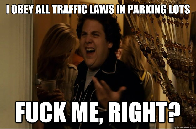 i obey all traffic laws in parking lots fuck me right - Fuck Me, Right