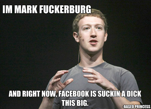 im mark fuckerburg and right now facebook is suckin a dick - mark fuckerburg