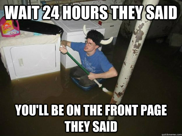 wait 24 hours they said youll be on the front page they sai - Fixd The Laundry They Said