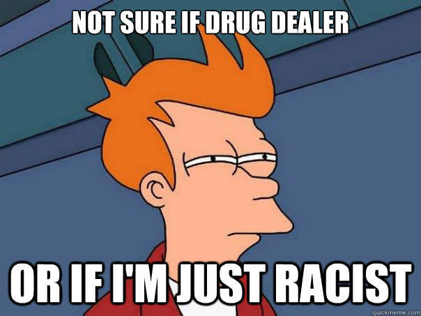 not sure if drug dealer or if im just racist - Futurama Fry
