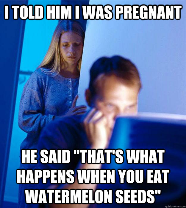 i told him i was pregnant he said thats what happens when - Redditors Wife