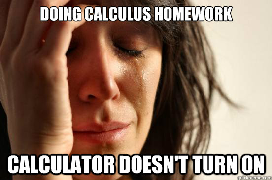 doing calculus homework calculator doesnt turn on - First World Problems