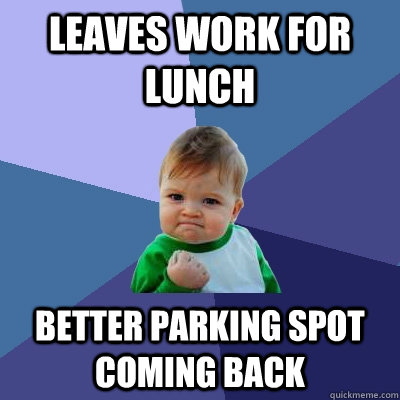 leaves work for lunch better parking spot coming back - Success Kid