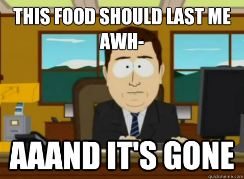 this food should last me awh aaand its gone - South Park Banker