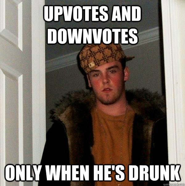 upvotes and downvotes only when hes drunk - Scumbag Steve