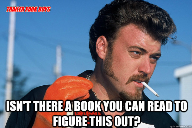 isnt there a book you can read to figure this out - Ricky Trailer Park Boys