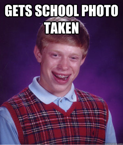 gets school photo taken - Bad Luck Brian